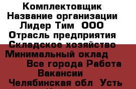 Комплектовщик › Название организации ­ Лидер Тим, ООО › Отрасль предприятия ­ Складское хозяйство › Минимальный оклад ­ 30 000 - Все города Работа » Вакансии   . Челябинская обл.,Усть-Катав г.